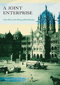 Joint Enterprise : Indian Elites and the Making of British Bombay - Preeti Chopra