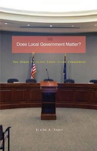 Does Local Government Matter? : How Urban Policies Shape Civic Engagement - Elaine B. Sharp
