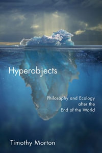Hyperobjects : Philosophy and Ecology After the End of the World - Timothy Morton