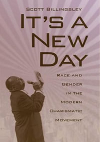 It's a New Day : Race and Gender in the Modern Charismatic Movement - Scott Billingsley