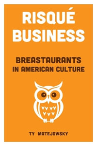 Risque Business : Breastaurants in American Culture - Ty Matejowsky