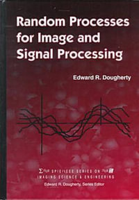 Random Processes for Image and Signal Processing : Spi/IEEE Series on Imaging Science & Engineering - Edward R. Dougherty