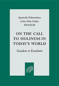 On the Call to Holiness in the Modern World : Gaudete Et Exsultate - Pope Francis