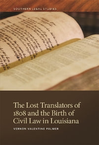 Lost Translators of 1808 and the Birth of Civil Law in Louisiana : Southern Legal Studies - Vernon Valentine Palmer