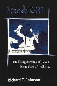 Hands Off! : The Disappearance of Touch in the Care of Children : The Disappearance of Touch in the Care of Children - Richard T. Johnson