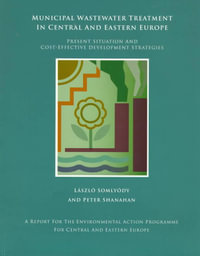 Municipal Wastewater Treatment in Central and Eastern Europe : Present Situation and Cost-Effective Development : Present Situation and Cost-Effective Development - Laszla Somlyady