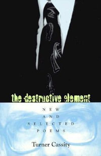 The Destructive Element : New & Selected Poems - Turner Cassity