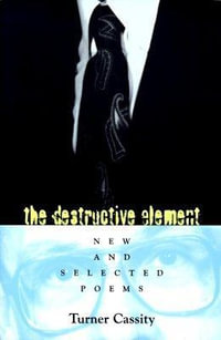 The Destructive Element : New & Selected Poems - Turner Cassity