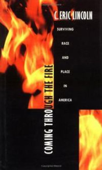 Coming through the Fire : Surviving Race and Place in America - C. Eric Lincoln
