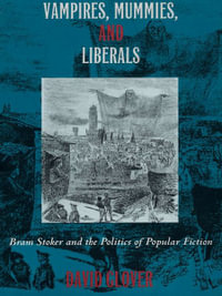 Vampires, Mummies and Liberals : Bram Stoker and the Politics of Popular Fiction - David Glover