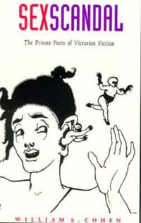 Sex Scandal : The Private Parts of Victorian Fiction - William A. Cohen
