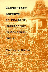 Elementary Aspects of Peasant Insurgency in Colonial India : Oxford India Paperbacks Ser. - Ranajit Guha