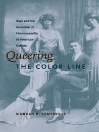 Queering the Color Line : Race and the Invention of Homosexuality in American Culture - Siobhan B. Somerville