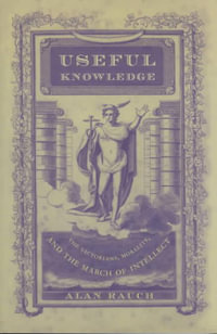 Useful Knowledge : The Victorians, Morality, and the March of Intellect - Alan Rauch