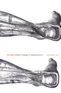 The Body Multiple : Ontology in Medical Practice - Annemarie Mol
