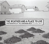The Weather and a Place to Live : Photographs of the Suburban West - Steven B. Smith