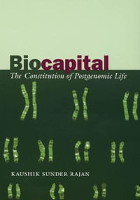 Biocapital : The Constitution of Postgenomic Life - Kaushik Sunder Rajan