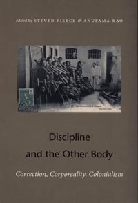 Discipline and the Other Body : Correction, Corporeality, Colonialism - Anupama Rao