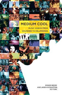 Medium Cool : Music Videos from Soundies to Cellphones - Roger Beebe