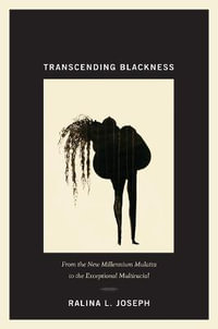 Transcending Blackness : From the New Millennium Mulatta to the Exceptional Multiracial - Ralina L. Joseph
