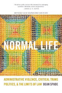 Normal Life : Administrative Violence, Critical Trans Politics, and the Limits of Law - Dean Spade