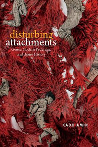 Disturbing Attachments : Genet, Modern Pederasty, and Queer History - Kadji Amin