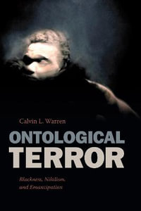 Ontological Terror : Blackness, Nihilism, and Emancipation - Calvin L. Warren