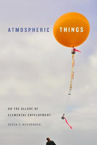 Atmospheric Things : On the Allure of Elemental Envelopment - Derek P. McCormack