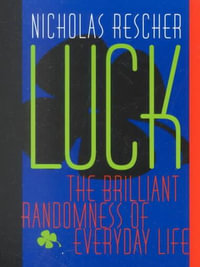 Luck : The Brilliant Randomness of Everyday Life - Nicholas Rescher