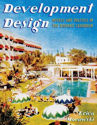 Development Design : Hotels and Politics in the Hispanic Caribbean - Erica Morawski