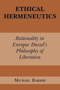Ethical Hermeneutics : Rationalist Enrique Dussel's Philosophy of Liberation - Michael D. Barber