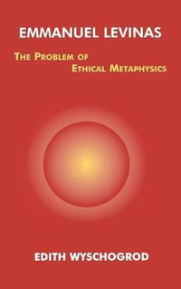 Emmanuel Levinas : The Problem of Ethical Metaphysics - Edith Wyschogrod