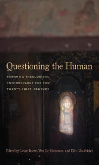 Questioning the Human : Toward a Theological Anthropology for the Twenty-First Century - Ellen Van Stichel