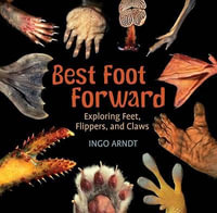 Best Foot Forward : Exploring Feet, Flippers, and Claws - Ingo Arndt