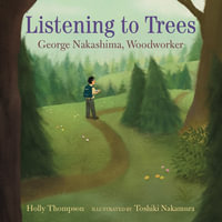 Listening to Trees : George Nakashima, Woodworker - Holly Thompson