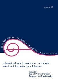 Classical and Quantum Models and Arithmetic Problems : Lecture Notes in Pure and Applied Mathematics - David Chudnovsky