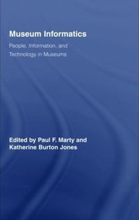 Museum Informatics : People, Information, and Technology in Museums - Paul F. Marty