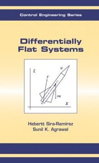 Differentially Flat Systems : Automation and Control Engineering - Hebertt Sira-Ramírez