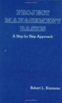 Project Management Basics : A Step by Step Approach - Robert L. Kimmons
