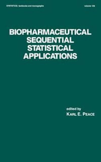 Biopharmaceutical Sequential Statistical Applications : Statistics: A Series of Textbooks and Monographs - Karl E. Peace