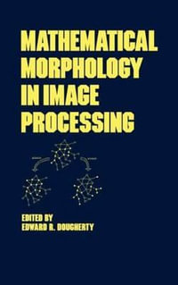 Mathematical Morphology in Image Processing : Optical Science and Engineering - Edward Dougherty