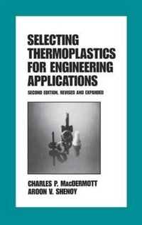 Selecting Thermoplastics for Engineering Applications, Second Edition : Plastics Engineering - Macdermott