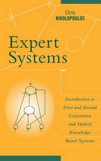Expert Systems : Introduction to First and Second Generation and Hybrid Knowledge Based Systems - Chris Nikolopoulos
