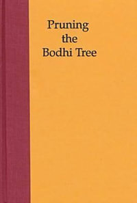 Pruning the Bodhi Tree : The Storm Over Critical Buddhism - Jamie Hubbard