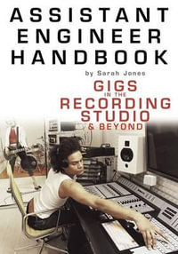 Assistant Engineer Handbook : Gigs in the Recording Studio & Beyond - Sarah Jones