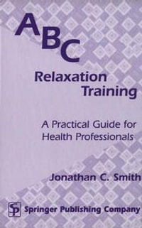 ABC Relaxation Training : A Practical Guide for Health Professionals - PhD Jonathan C. Smith