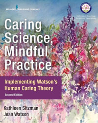 Caring Science, Mindful Practice : 2nd Edition - Implementing Watson's Human Caring Theory - Kathleen Sitzman