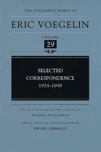 Selected Correspondence, 1924-1949 (CW29) : COLLECTED WORKS OF ERIC VOEGELIN - Eric Voegelin
