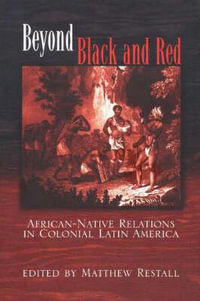 Beyond Black and Red : African-Native Relations in Colonial Latin America - Matthew Restall