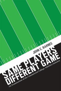Same Players, Different Game : An Examination of the Commercial College Athletics Industry - John C. Barnes